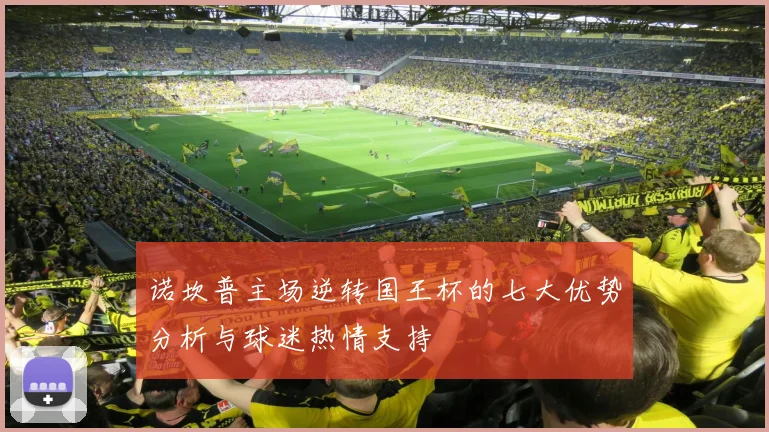 诺坎普主场逆转国王杯的七大优势分析与球迷热情支持